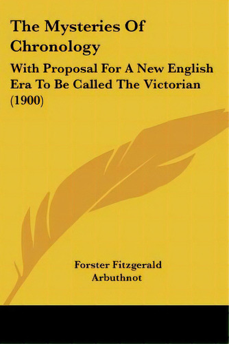 The Mysteries Of Chronology: With Proposal For A New English Era To Be Called The Victorian (1900), De Arbuthnot, Forster Fitzgerald. Editorial Kessinger Pub Llc, Tapa Blanda En Inglés