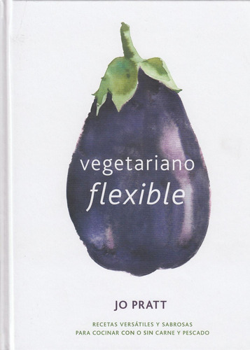 Vegetariano Flexible: Recetas Versatiles Y Sabrosas Para Coc