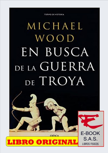 En busca de la guerra de Troya, de MICHAEL WOOD. Editorial Crítica, tapa blanda en español, 2013