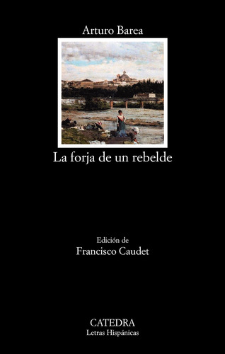 La forja de un rebelde, de BAREA, ARTURO. Serie Letras Hispánicas Editorial Cátedra, tapa blanda en español, 2019