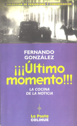 ¡¡¡último Momento!!!: De La Cocina De La Noticia, De Fernando Gonzalez. Editorial Colihue, Tapa Blanda, Edición 1 En Español