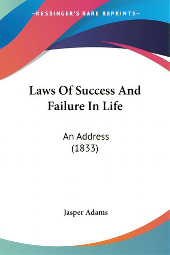 Laws Of Success And Failure In Life: An Address (1833), De Adams, Jasper. Editorial Kessinger Pub Llc, Tapa Blanda En Inglés