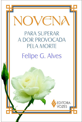 Novena para superar a dor provocada pela morte, de G. Alves, Felipe. Editorial Editora Vozes Ltda. em português, 2009