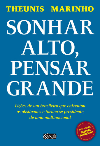 Sonhar alto, pensar grande: Lições de um brasileiro que enfrentou os obstáculos e tornou-se presidente de uma multinacional, de Marinho, Theunis. Editora Gente Livraria e Editora Ltda., capa mole em português, 2016