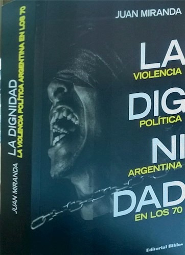 Dignidad, La. Violencia Politica Argentina En Los 70, De Miranda, Juan. Editorial Biblos En Español
