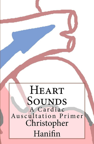 Heart Sounds: A Cardiac Auscultation Primer, De Hanifin, Christopher. Editorial Createspace, Tapa Blanda En Inglés