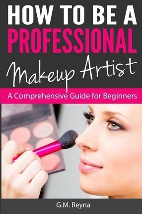 How To Be A Professional Makeup Artist - G M Reyna