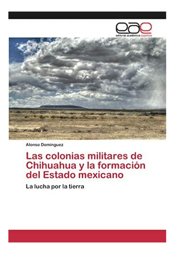Libro: Las Colonias Militares Chihuahua Y Formación Del&..