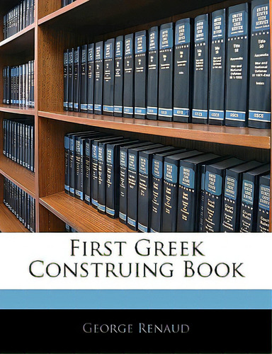 First Greek Construing Book, De Renaud, George., Vol. 1. Editorial Nabu Pr, Tapa Blanda En Inglés