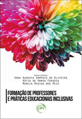 Formação de professores e práticas educacionais inclusivas, de  Oliveira, Anna Augusta Sampaio de/  Fonseca, Kátia de Abreu/  Reis, Marcia Regina dos. Editora CRV LTDA ME, capa mole em português, 2018