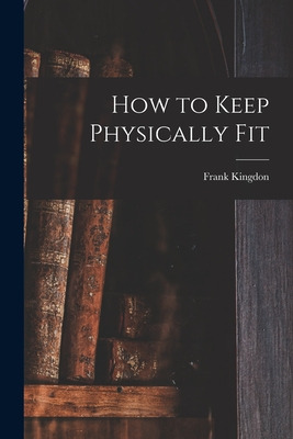 Libro How To Keep Physically Fit - Kingdon, Frank 1894-1972