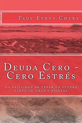 Deuda Cero - Cero Estres, de Paul Evens Chery. Editorial CreateSpace Independent Publishing Platform, tapa blanda en español, 2018