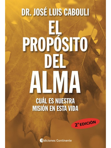 El propósito del alma: Cuál es nuestra misión en esta vida, de Cabouli, José Luis. Editorial Ediciones Continente, tapa blanda en español, 2012