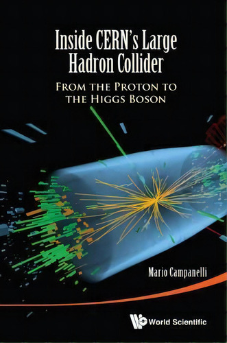Inside Cern's Large Hadron Collider: From The Proton To The Higgs Boson, De Mario Campanelli. Editorial World Scientific Publishing Co Pte Ltd, Tapa Blanda En Inglés