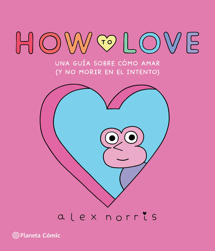 How to Love: Una guía sobre cómo amar (y no morir en el intento), de NORRIS, ALEX., vol. 1.0. Editorial Planeta Cómic, tapa blanda, edición 01 en español, 2024
