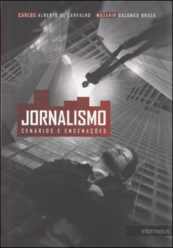 JORNALISMO - CENARIOS E ENCENAÇOES, de Carvalho, Carlos Alberto de. Editora INTERMEIOS, capa mole em português
