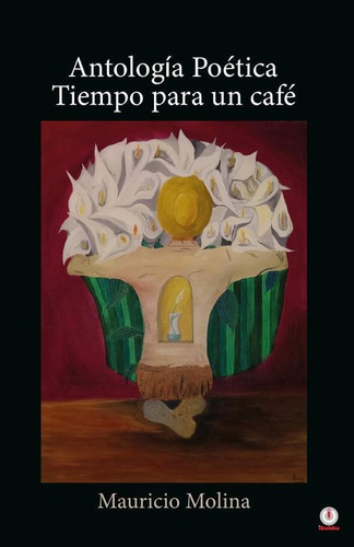 Antología Poética: Tiempo Para Un Café, De Mauricio Molina. Editorial Ibukku, Tapa Blanda En Español, 2020