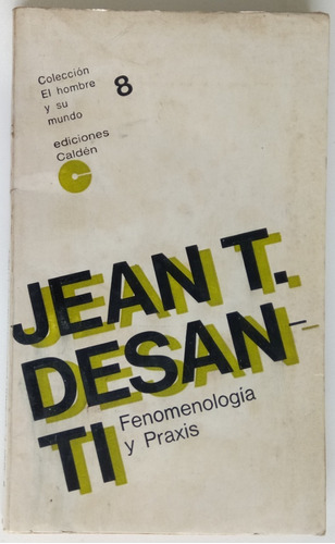 Fenomenología Y Praxis Jean T. Desanti Ed Caldén Libro