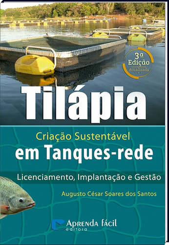Tilápia - Criação Sustentável Em Tanques-rede - Licenciamento, Implantação E Gestão