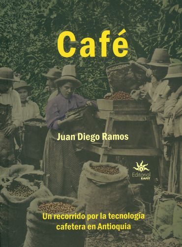 Café: Un Recorrido Por La Tecnología Cafetera En Antioquia, De Juan Diego Ramos. Editorial U. Eafit, Tapa Blanda, Edición 2022 En Español