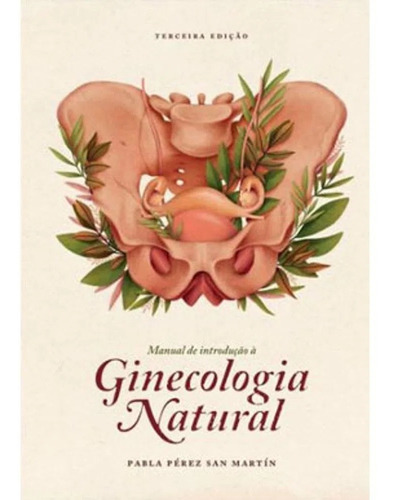 Manual De Introduçao A Ginecologia Natural - 3ªed.(2020), De Pabla Perez San Martin. Editora Livra Ediçoes E Produçoes Artisticas, Capa Mole Em Português, 2020