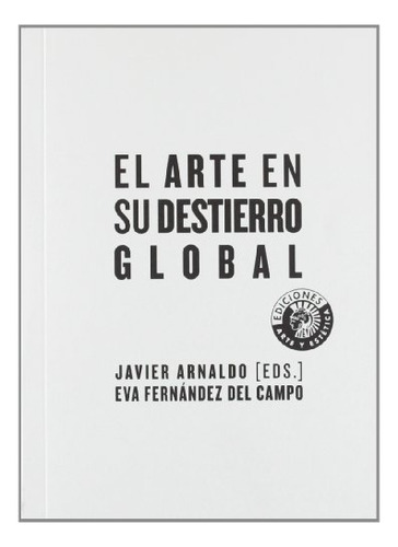 Libro El Arte En Su Destierro Global De Arnaldo Javier