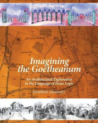 Imagining The Goetheanum : An Architectural Exploration In The Language Of Polar Logic, De Jonathan Alesander. Editorial Polar Press, Tapa Blanda En Inglés