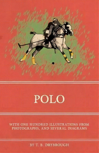 Polo - With One Hundred Illustrations From Photographs, And Several Diagrams, De T B Drybrough. Editorial Read Country Books, Tapa Blanda En Inglés