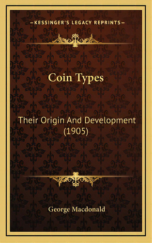 Coin Types: Their Origin And Development (1905), De Macdonald, George. Editorial Kessinger Pub Llc, Tapa Dura En Inglés