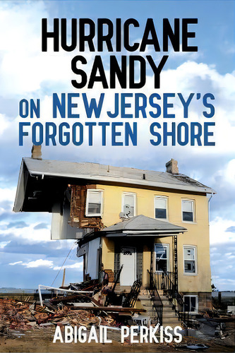 Hurricane Sandy On New Jersey's Forgotten Shore, De Abigail Perkiss. Editorial Cornell University Press, Tapa Blanda En Inglés