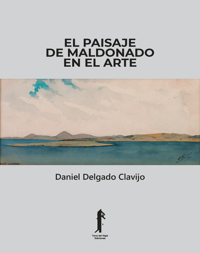 Paisaje De Maldonado En El Arte, El, de Daniel Delgado Clavijo. Editorial TORRE DEL VIGIA EDICIONES, tapa blanda, edición 1 en español
