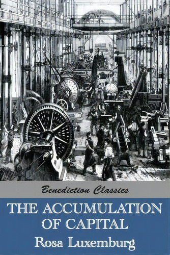 The Accumulation Of Capital, De Rosa Luxemburg. Editorial Benediction Classics, Tapa Blanda En Inglés