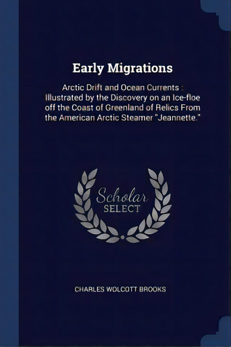 Early Migrations: Arctic Drift And Ocean Currents: Illustrated By The Discovery On An Ice-floe Of..., De Brooks, Charles Wolcott. Editorial Chizine Pubn, Tapa Blanda En Inglés