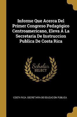 Informe Que Acerca Del Primer Congreso Pedagogico Centroa...