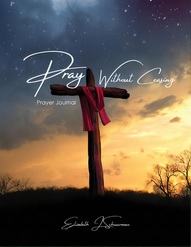 Pray Without Ceasing: Prayer Journal, De Scheuerman, Elizabeth J.. Editorial Trilogy Christian Pub, Tapa Blanda En Inglés