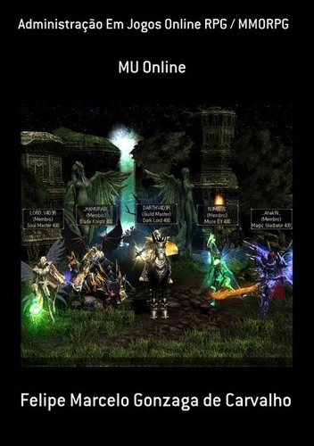 Administração Em Jogos Online Rpg / Mmorpg: Mu Online, De Felipe Marcelo Gonzaga De Carvalho. Série Não Aplicável, Vol. 1. Editora Clube De Autores, Capa Mole, Edição 1 Em Português, 2013