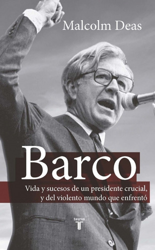 Barco: Vida Y Sucesos De Un Presidente Crucial, Y Del Violen