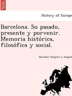 Libro Barcelona. Su Pasado, Presente Y Porvenir. Memoria ...
