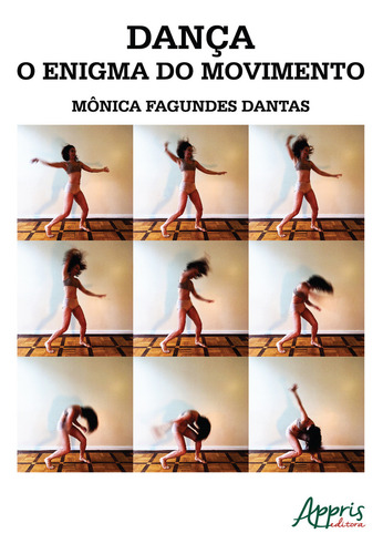 Dança, o enigma do movimento, de Dantas, Mônica Fagundes. Editorial Appris Editora e Livraria Eireli - ME, capa mole em português, 2020