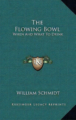 The Flowing Bowl, De William Schmidt. Editorial Kessinger Publishing, Tapa Dura En Inglés