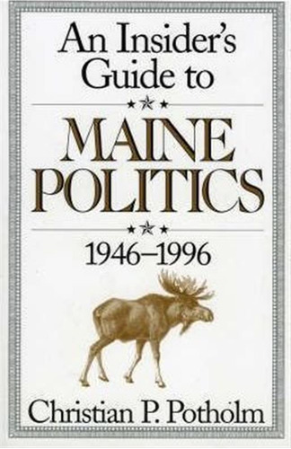 An Insider's Guide To Maine Politics - Christian P. Potho...
