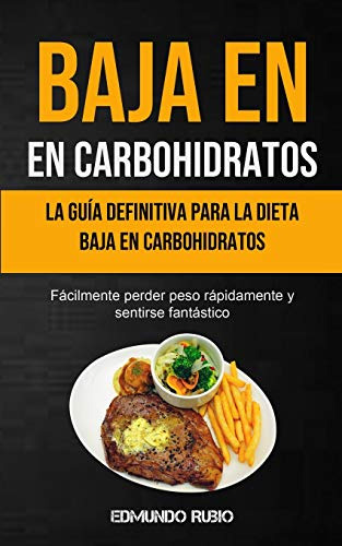 Baja En Carbohidratos: La Guia Definitiva Para La Dieta Baja