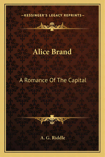 Alice Brand: A Romance Of The Capital, De Riddle, A. G.. Editorial Kessinger Pub Llc, Tapa Blanda En Inglés