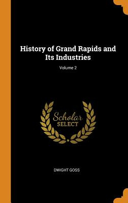 Libro History Of Grand Rapids And Its Industries; Volume ...