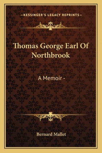 Thomas George Earl Of Northbrook: A Memoir -, De Mallet, Bernard. Kessinger's Legacy Reprints, Vol. 1. Editorial Kessinger Pub Llc, Tapa Blanda En Inglés