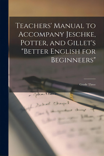 Teachers' Manual To Accompany Jeschke, Potter, And Gillet's Better English For Beginneers: Grade ..., De Anonymous. Editorial Hassell Street Pr, Tapa Blanda En Inglés