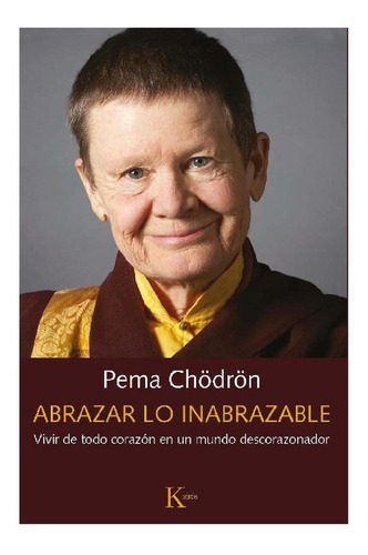 ABRAZAR LO INABRAZABLE: Vivir de todo corazón en un mundo descorazonador, de Chödrön, Pema. Editorial Kairos, tapa blanda en español, 2020