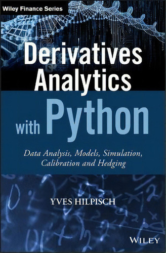Derivatives Analytics With Python : Data Analysis, Models,, De Yves Hilpisch. Editorial John Wiley & Sons Inc En Inglés