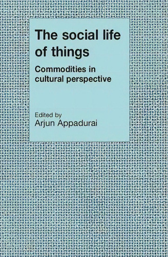 The Social Life Of Things, De Arjun Appadurai. Editorial Cambridge University Press, Tapa Blanda En Inglés