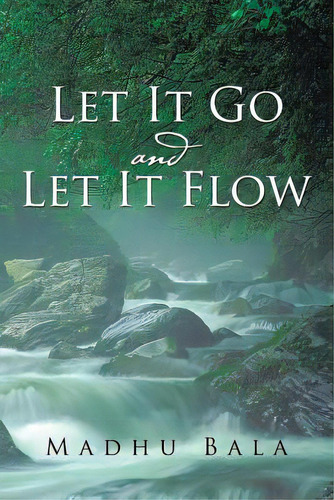 Let It Go And Let It Flow, De Bala, Madhu. Editorial Authorhouse, Tapa Blanda En Inglés